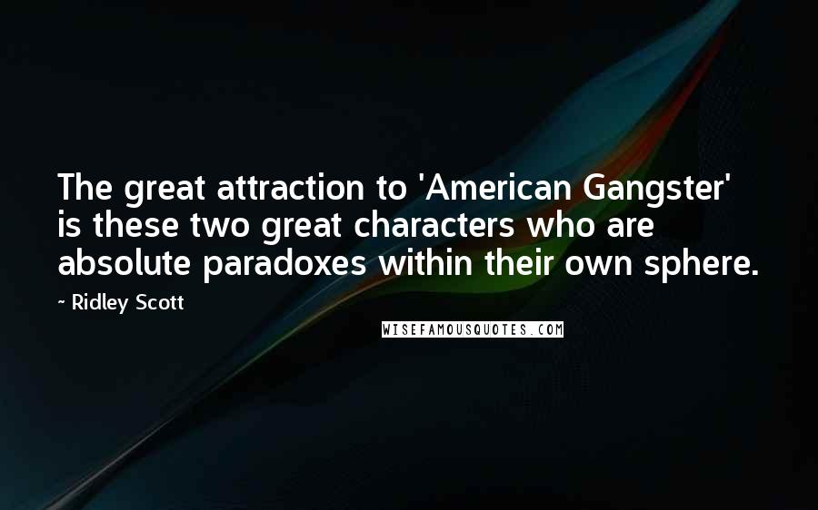 Ridley Scott Quotes: The great attraction to 'American Gangster' is these two great characters who are absolute paradoxes within their own sphere.