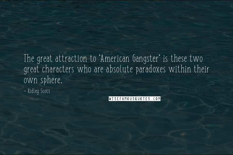 Ridley Scott Quotes: The great attraction to 'American Gangster' is these two great characters who are absolute paradoxes within their own sphere.