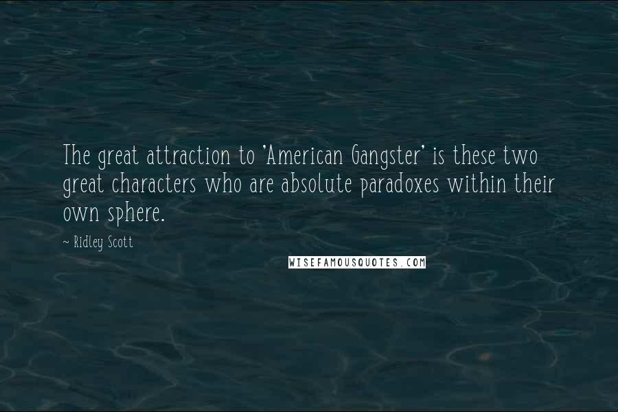 Ridley Scott Quotes: The great attraction to 'American Gangster' is these two great characters who are absolute paradoxes within their own sphere.