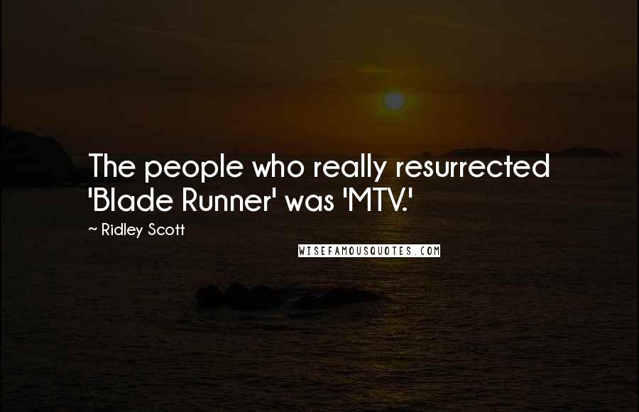 Ridley Scott Quotes: The people who really resurrected 'Blade Runner' was 'MTV.'