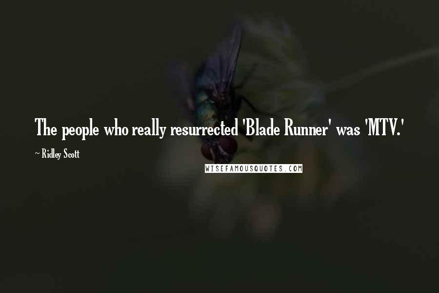 Ridley Scott Quotes: The people who really resurrected 'Blade Runner' was 'MTV.'