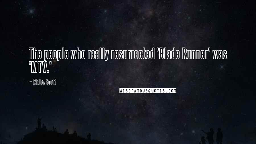 Ridley Scott Quotes: The people who really resurrected 'Blade Runner' was 'MTV.'