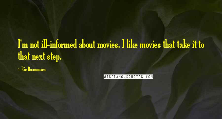 Rie Rasmussen Quotes: I'm not ill-informed about movies. I like movies that take it to that next step.