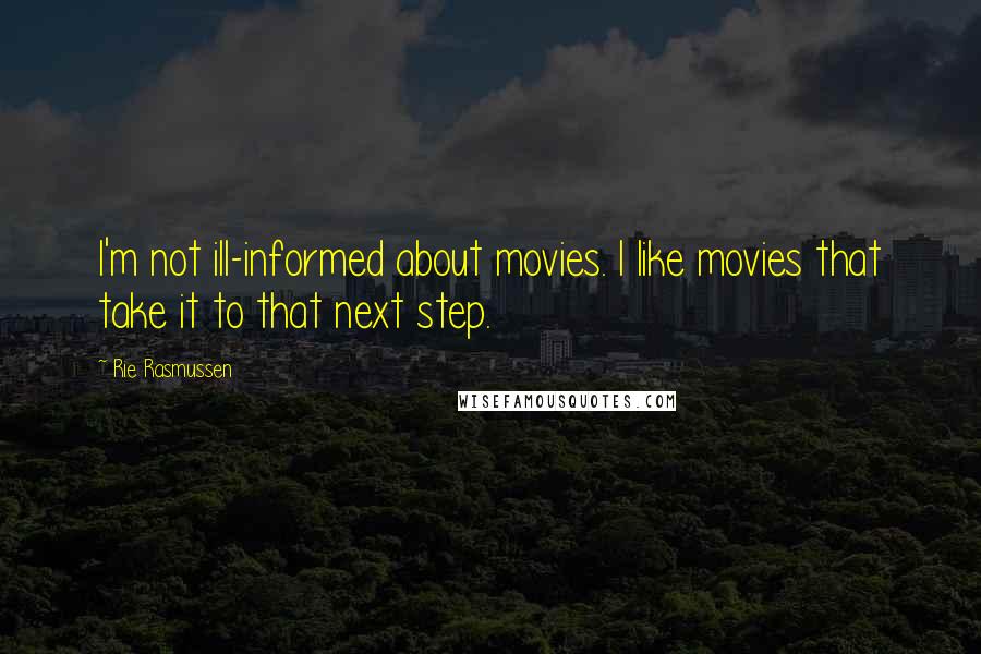 Rie Rasmussen Quotes: I'm not ill-informed about movies. I like movies that take it to that next step.