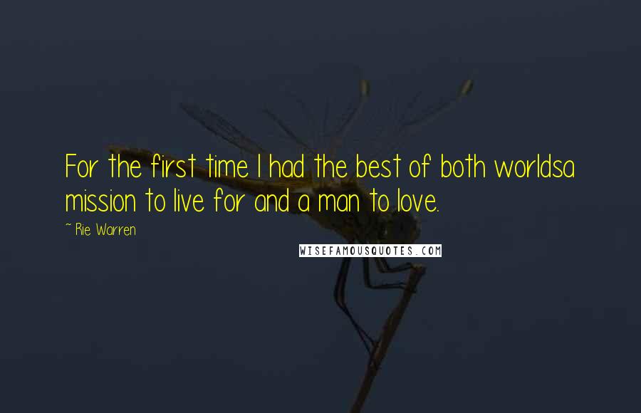 Rie Warren Quotes: For the first time I had the best of both worldsa mission to live for and a man to love.