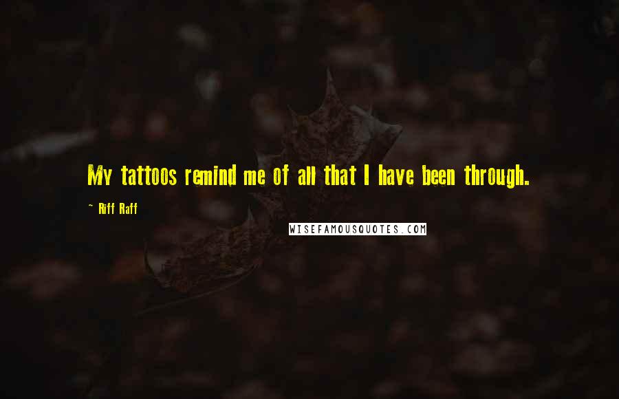 Riff Raff Quotes: My tattoos remind me of all that I have been through.