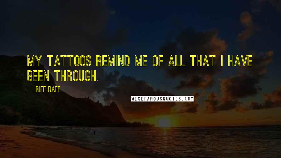 Riff Raff Quotes: My tattoos remind me of all that I have been through.