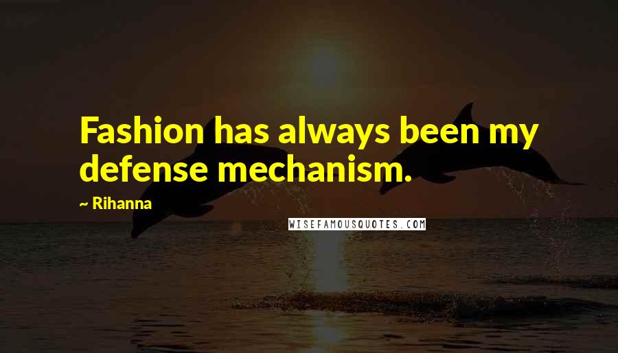 Rihanna Quotes: Fashion has always been my defense mechanism.