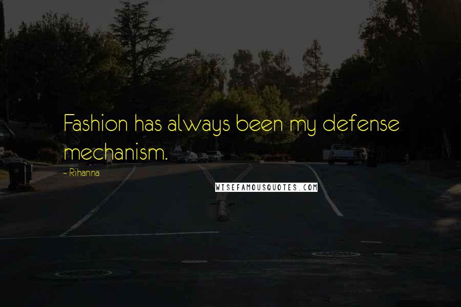 Rihanna Quotes: Fashion has always been my defense mechanism.