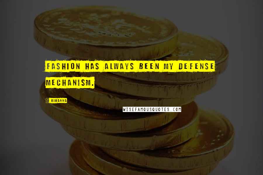Rihanna Quotes: Fashion has always been my defense mechanism.