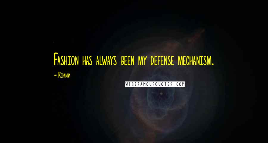 Rihanna Quotes: Fashion has always been my defense mechanism.