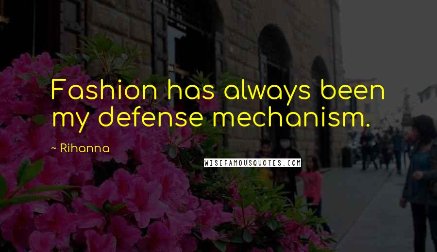 Rihanna Quotes: Fashion has always been my defense mechanism.