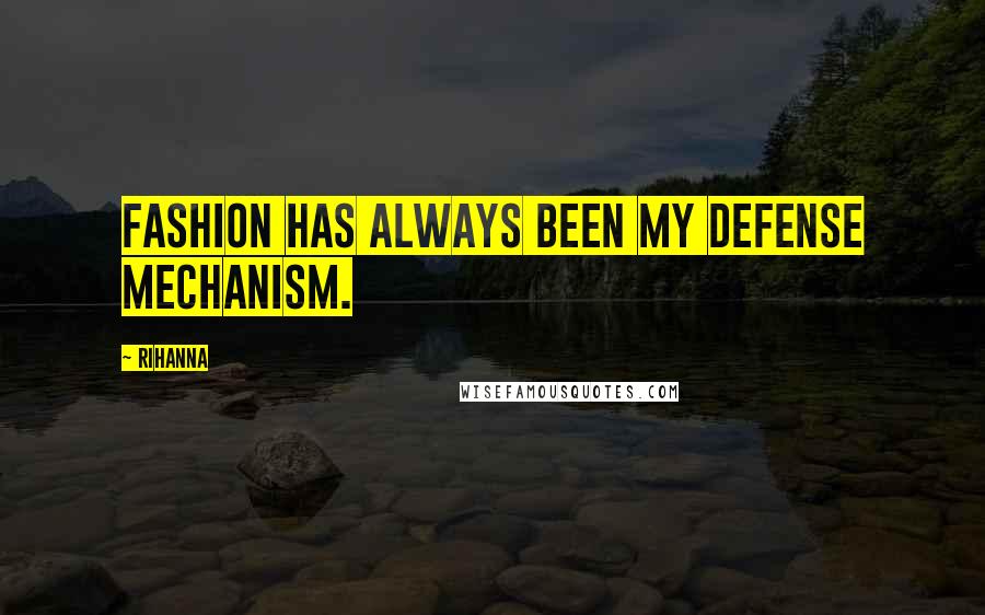 Rihanna Quotes: Fashion has always been my defense mechanism.