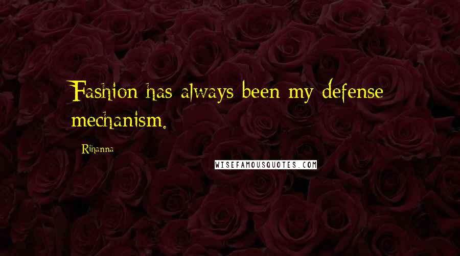 Rihanna Quotes: Fashion has always been my defense mechanism.