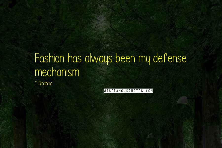 Rihanna Quotes: Fashion has always been my defense mechanism.