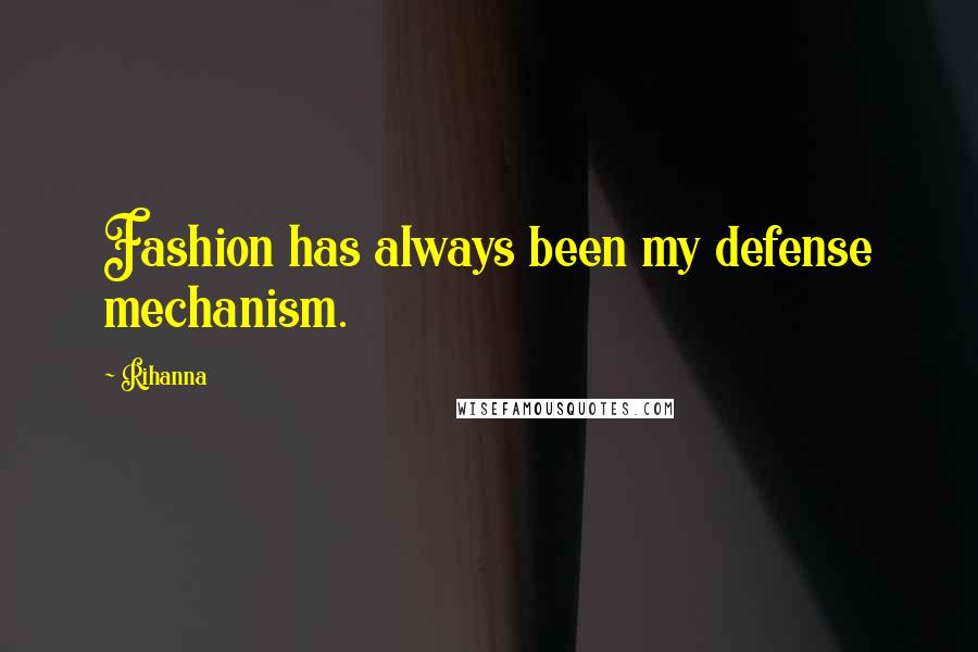 Rihanna Quotes: Fashion has always been my defense mechanism.