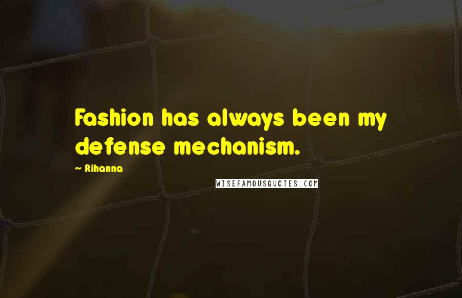 Rihanna Quotes: Fashion has always been my defense mechanism.