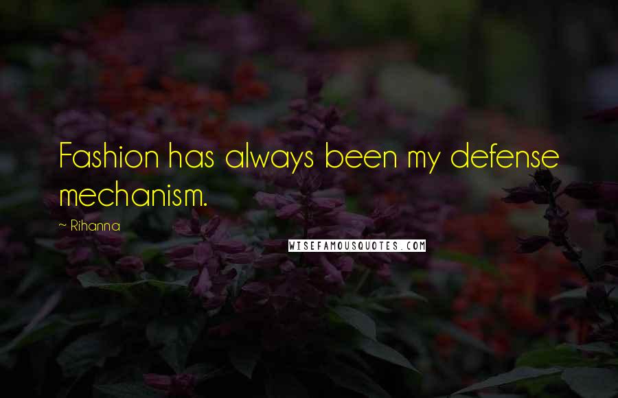 Rihanna Quotes: Fashion has always been my defense mechanism.