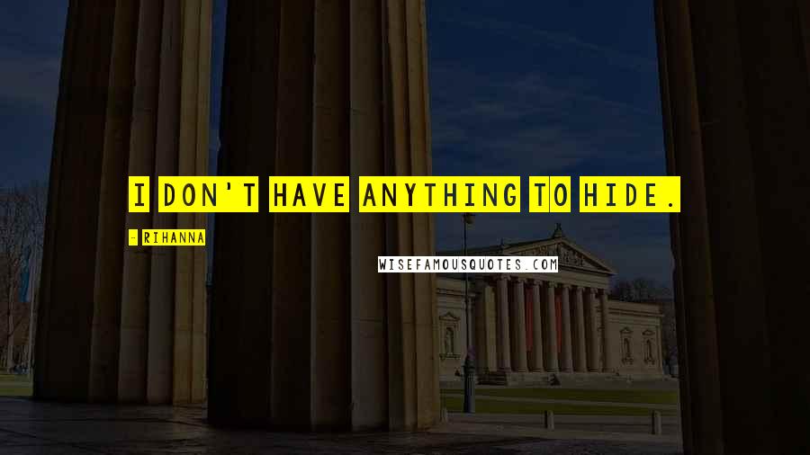 Rihanna Quotes: I don't have anything to hide.