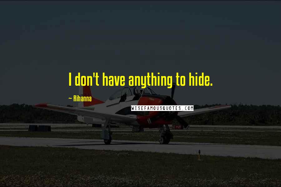 Rihanna Quotes: I don't have anything to hide.