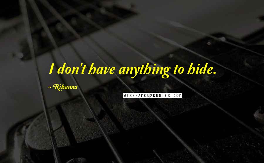 Rihanna Quotes: I don't have anything to hide.