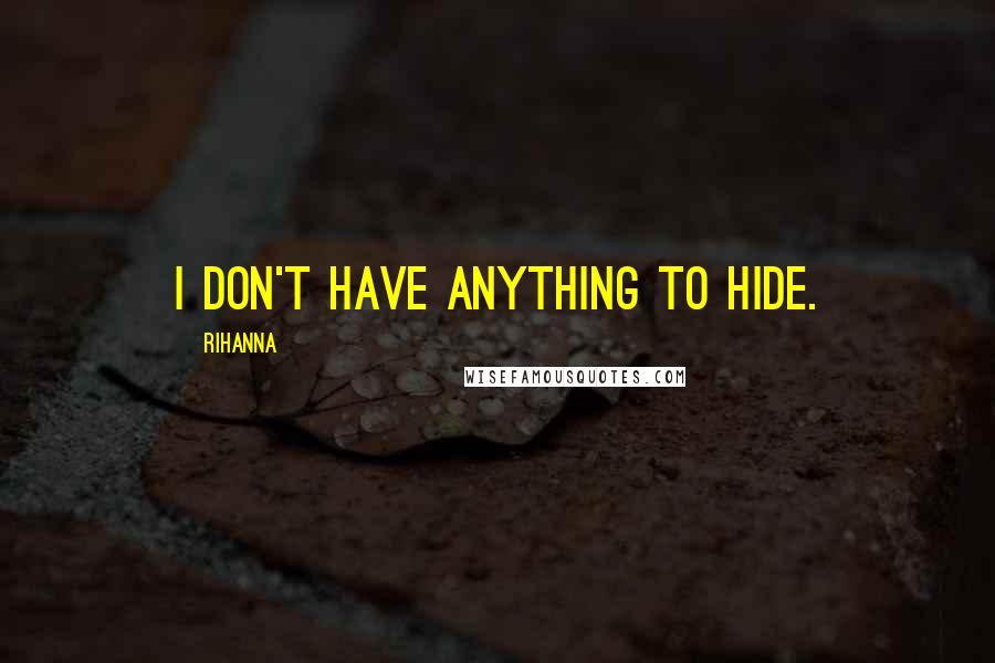 Rihanna Quotes: I don't have anything to hide.