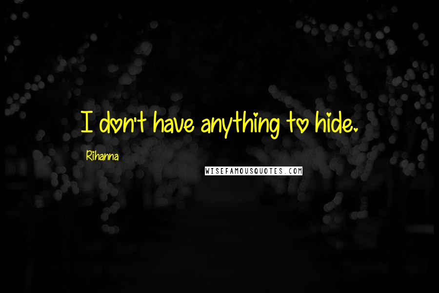 Rihanna Quotes: I don't have anything to hide.