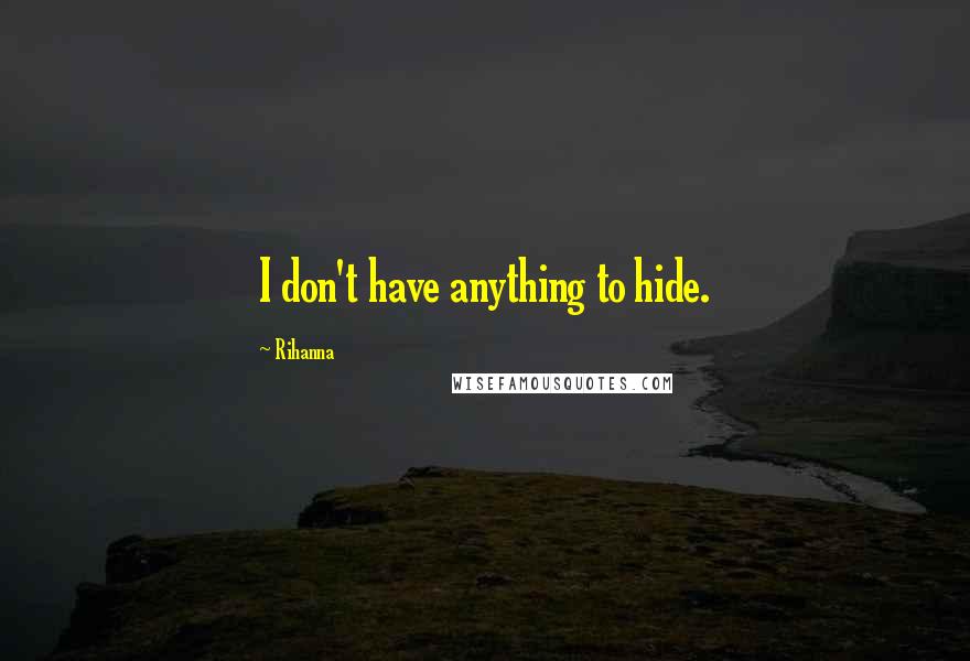 Rihanna Quotes: I don't have anything to hide.