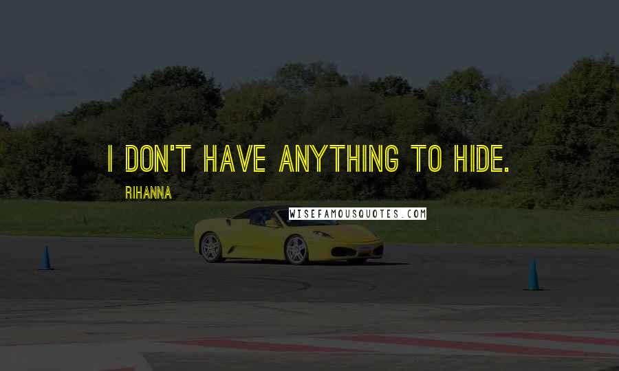 Rihanna Quotes: I don't have anything to hide.
