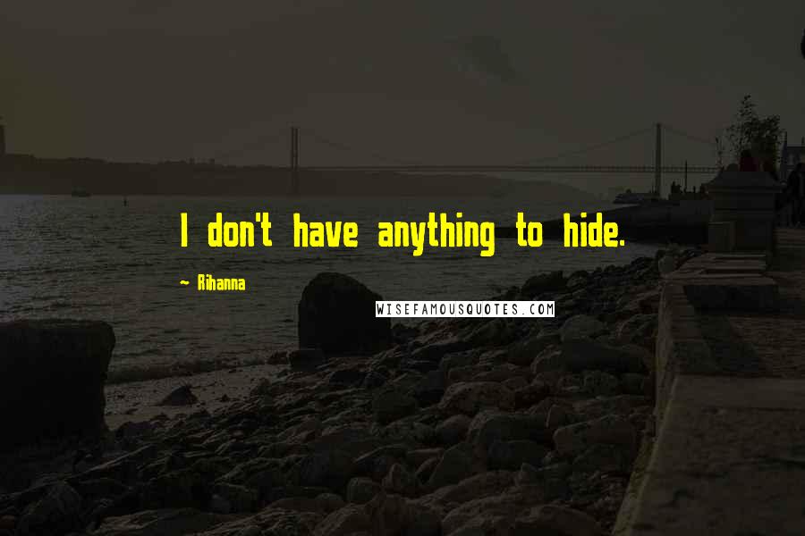 Rihanna Quotes: I don't have anything to hide.