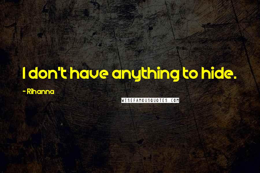 Rihanna Quotes: I don't have anything to hide.