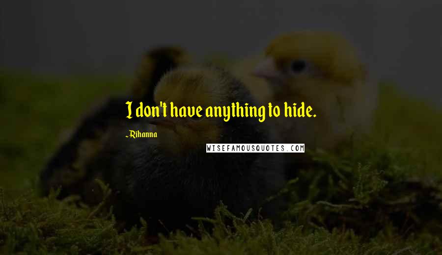 Rihanna Quotes: I don't have anything to hide.