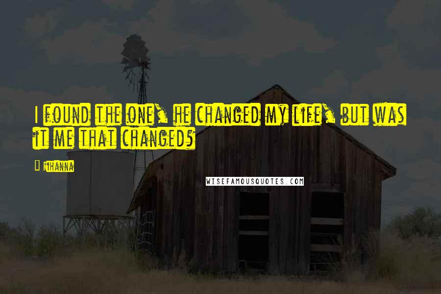 Rihanna Quotes: I found the one, he changed my life, but was it me that changed?
