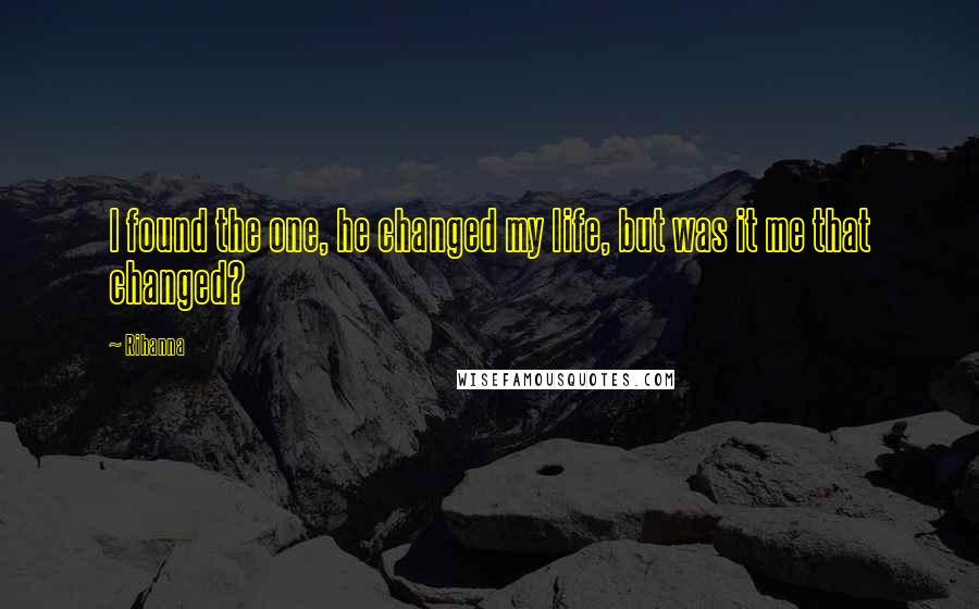 Rihanna Quotes: I found the one, he changed my life, but was it me that changed?