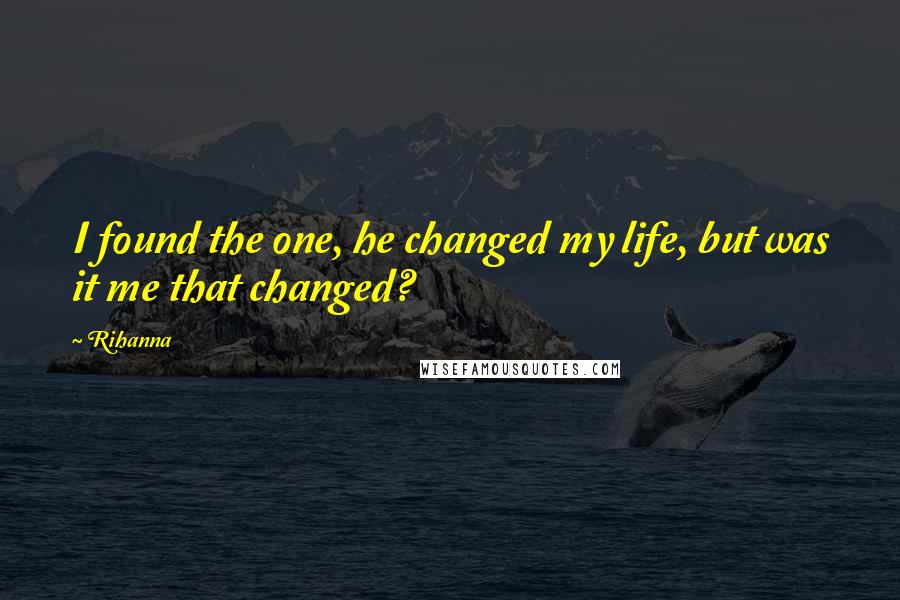 Rihanna Quotes: I found the one, he changed my life, but was it me that changed?