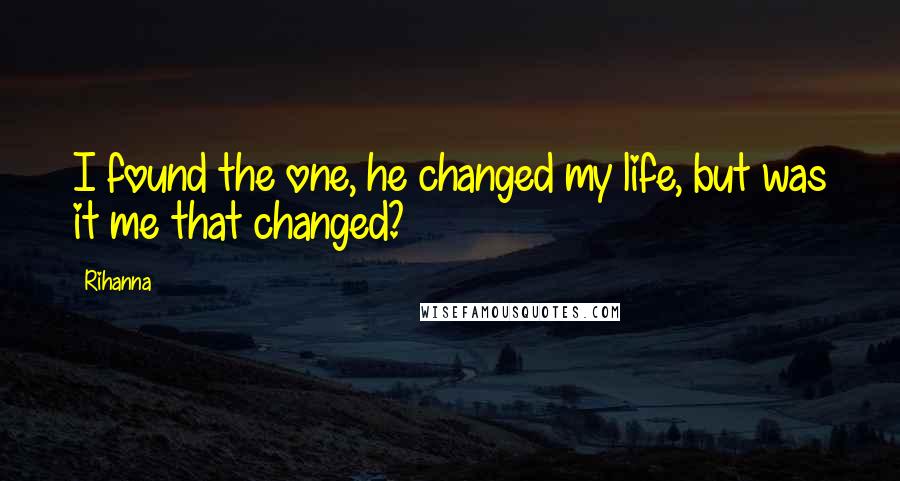 Rihanna Quotes: I found the one, he changed my life, but was it me that changed?