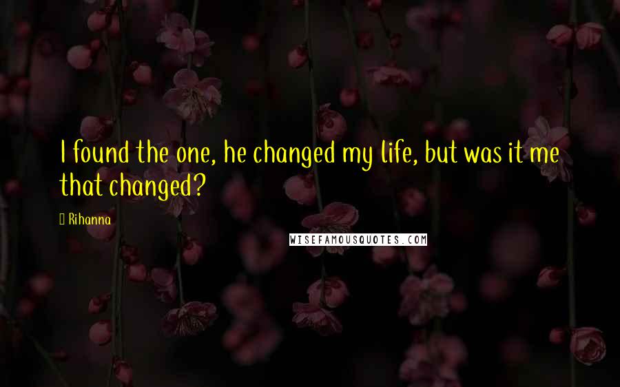 Rihanna Quotes: I found the one, he changed my life, but was it me that changed?