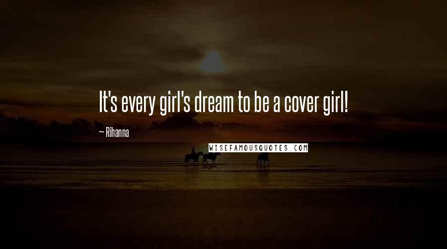 Rihanna Quotes: It's every girl's dream to be a cover girl!