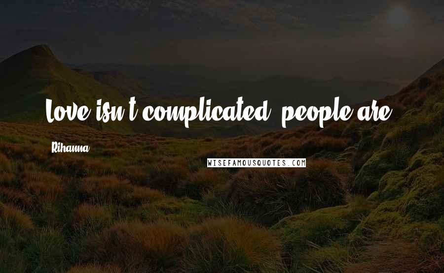 Rihanna Quotes: Love isn't complicated, people are,