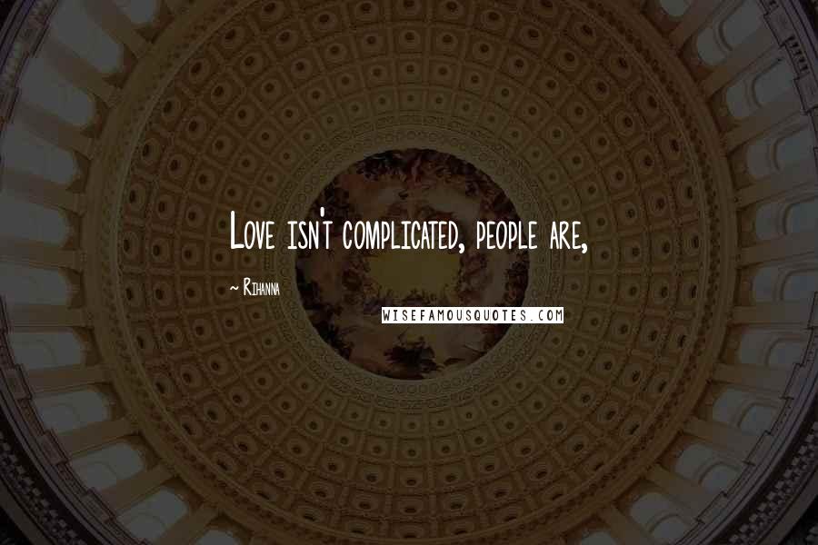 Rihanna Quotes: Love isn't complicated, people are,