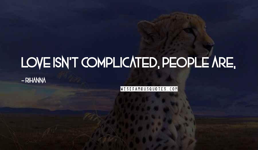 Rihanna Quotes: Love isn't complicated, people are,