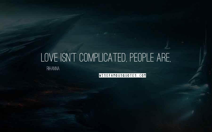 Rihanna Quotes: Love isn't complicated, people are,