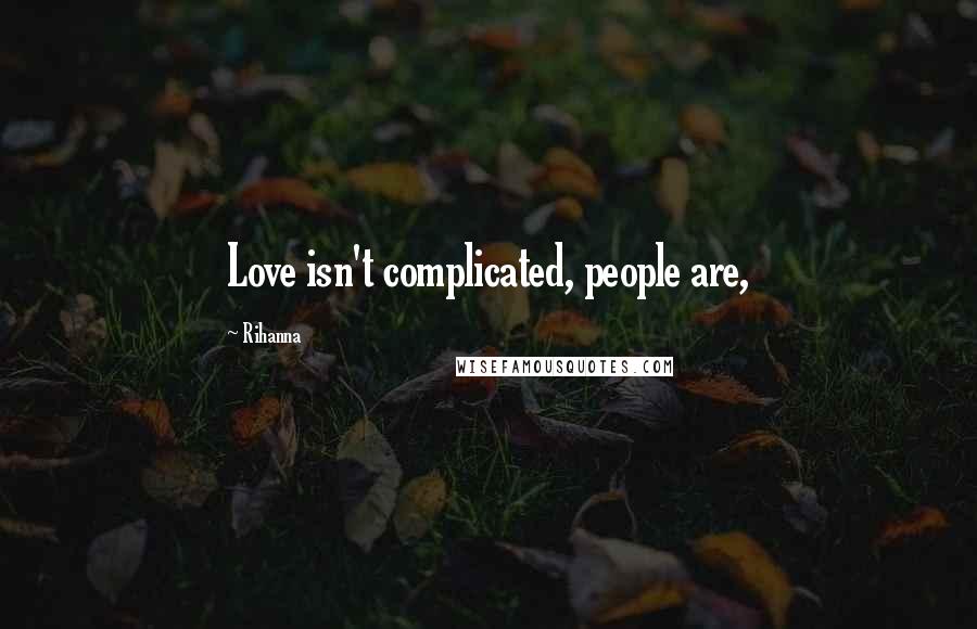 Rihanna Quotes: Love isn't complicated, people are,