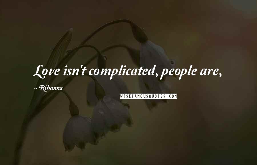 Rihanna Quotes: Love isn't complicated, people are,
