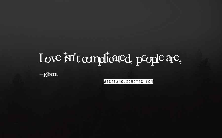 Rihanna Quotes: Love isn't complicated, people are,