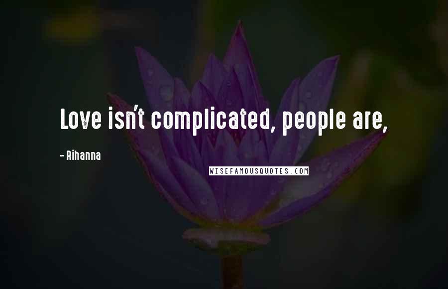 Rihanna Quotes: Love isn't complicated, people are,