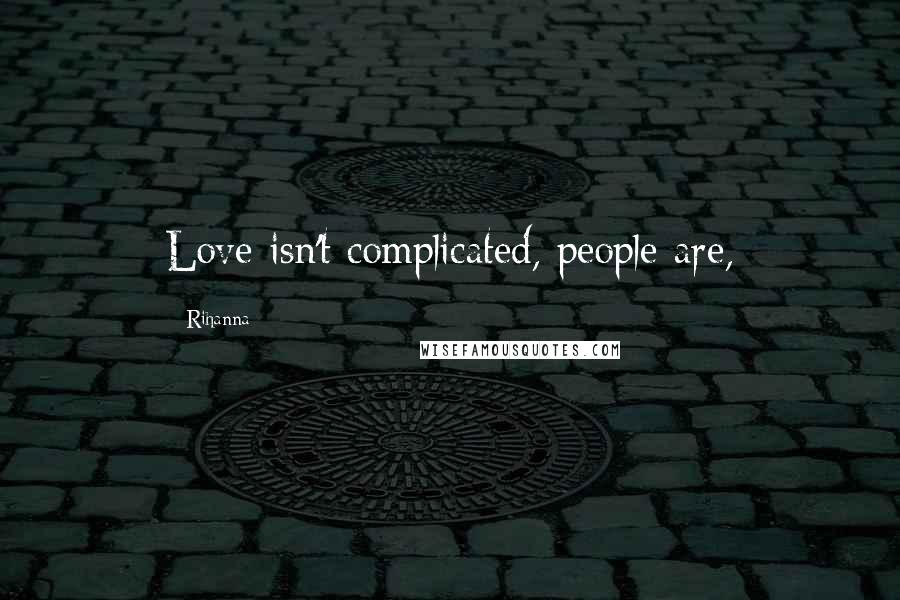 Rihanna Quotes: Love isn't complicated, people are,