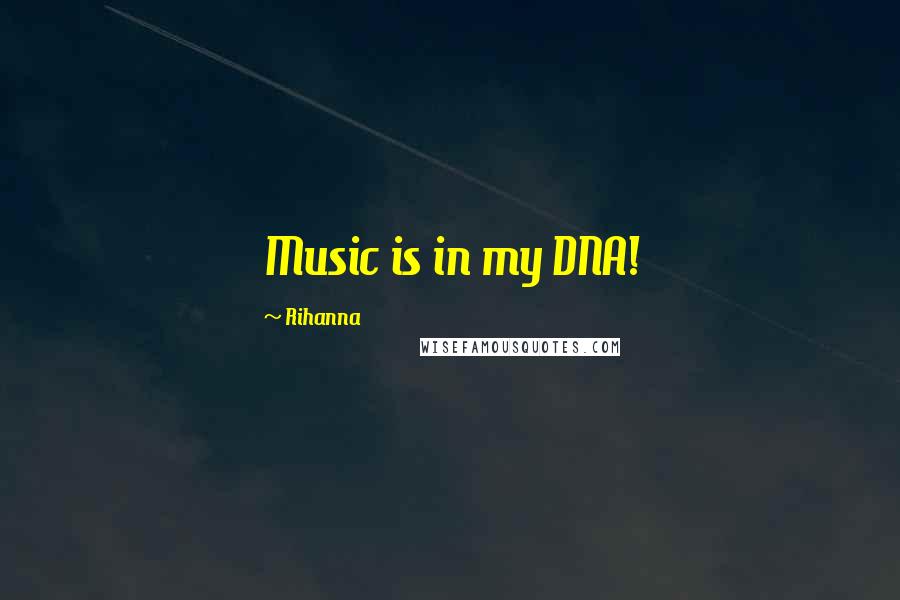 Rihanna Quotes: Music is in my DNA!