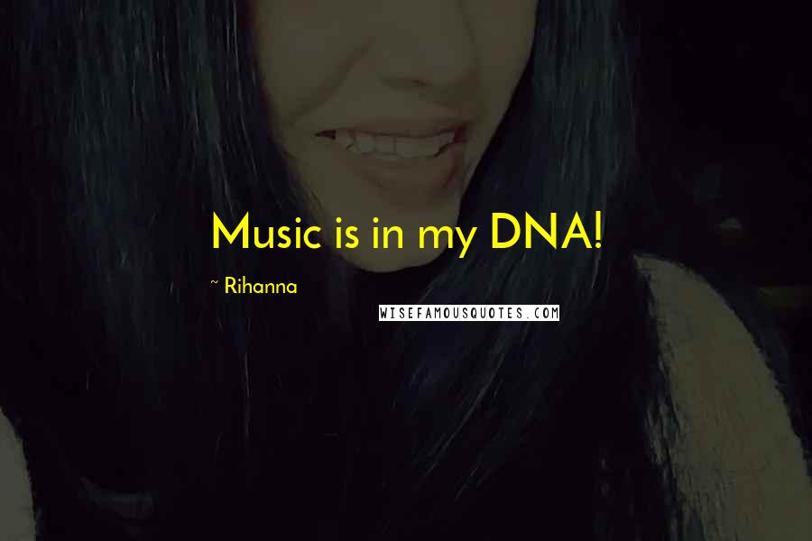 Rihanna Quotes: Music is in my DNA!