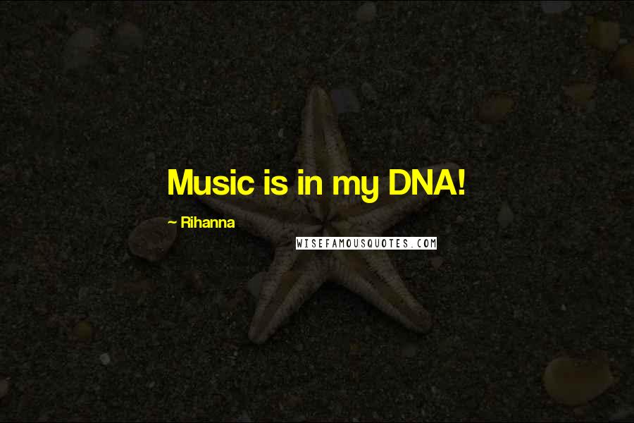 Rihanna Quotes: Music is in my DNA!
